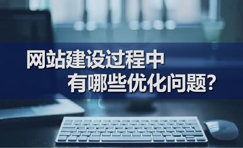 網(wǎng)站建設(shè)過程中有哪些優(yōu)化問題？